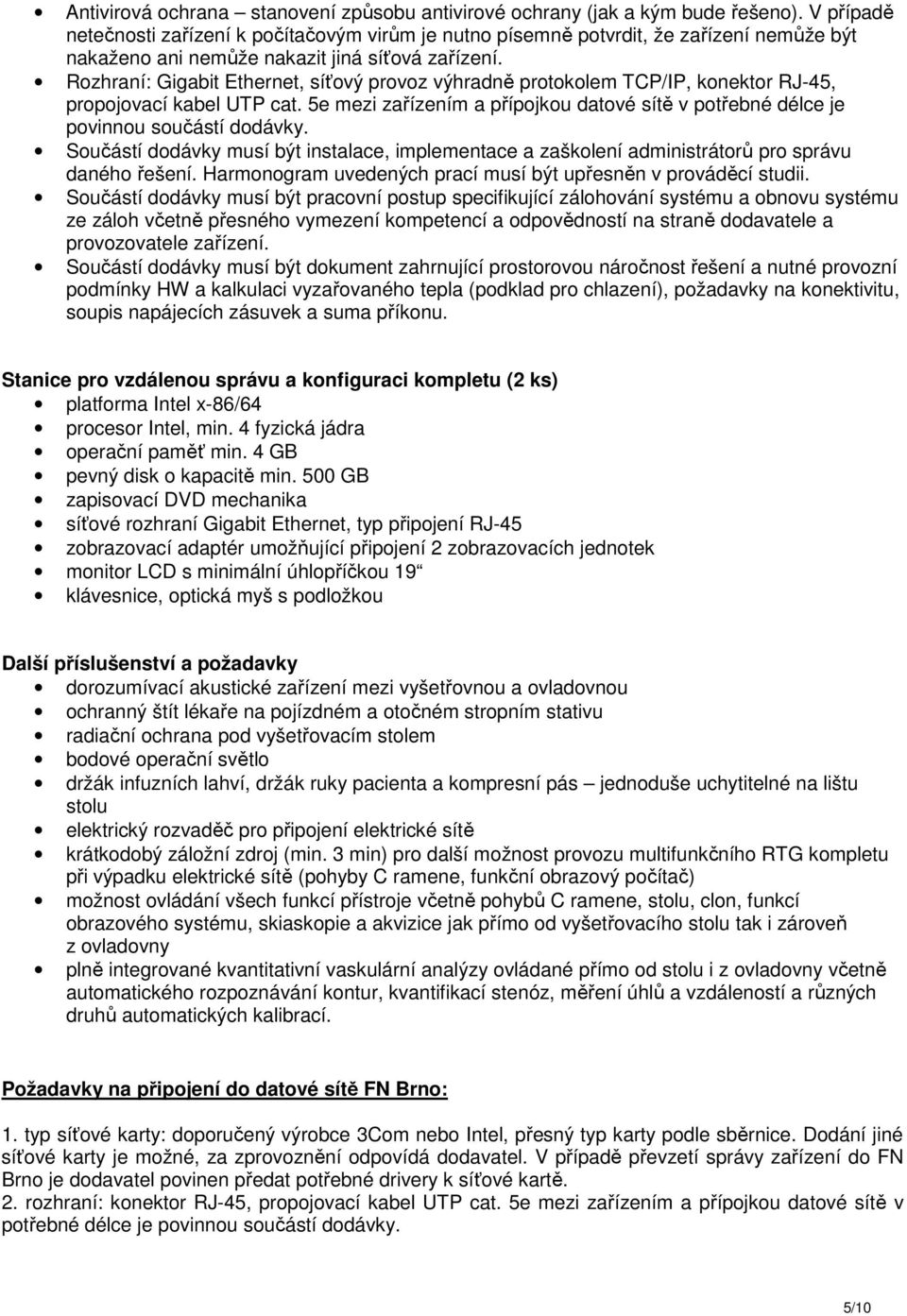 Rozhraní: Gigabit Ethernet, síťový provoz výhradně protokolem TCP/IP, konektor RJ-45, propojovací kabel UTP cat.