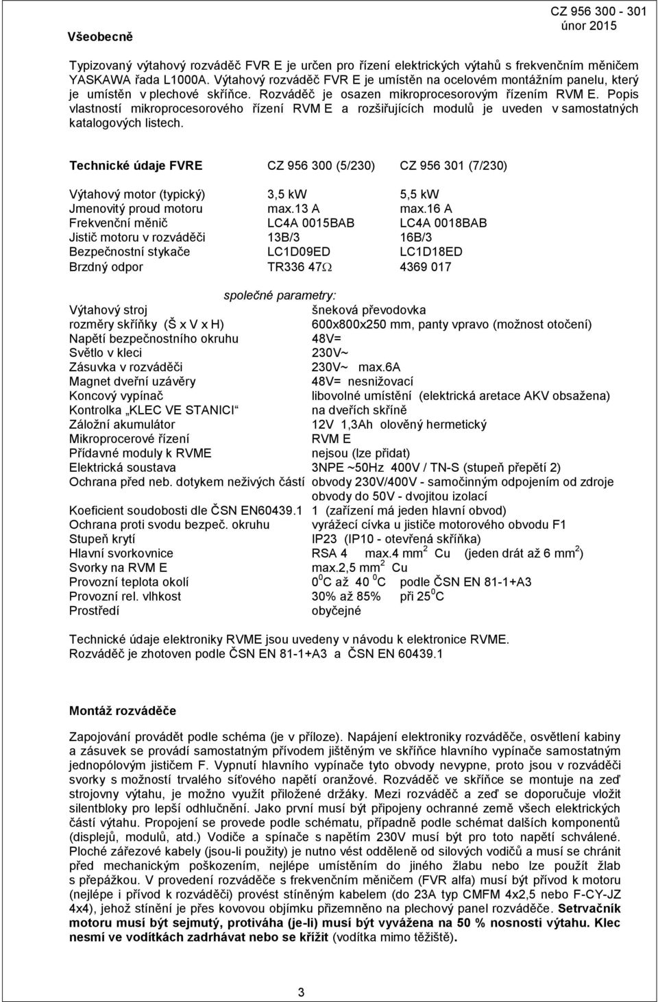 Popis vlastností mikroprocesorového řízení RVM E a rozšiřujících modulů je uveden v samostatných katalogových listech.