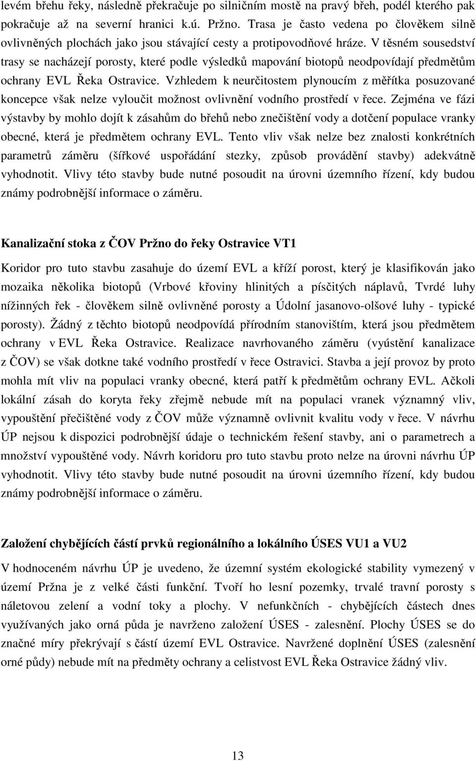 V těsném sousedství trasy se nacházejí porosty, které podle výsledků mapování biotopů neodpovídají předmětům ochrany EVL Řeka Ostravice.