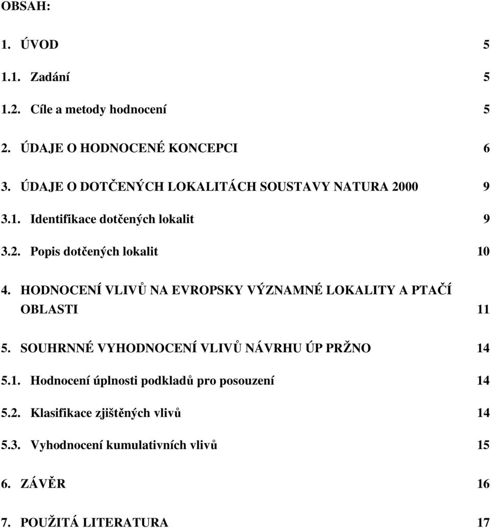 HODNOCENÍ VLIVŮ NA EVROPSKY VÝZNAMNÉ LOKALITY A PTAČÍ OBLASTI 11 5. SOUHRNNÉ VYHODNOCENÍ VLIVŮ NÁVRHU ÚP PRŽNO 14 5.1. Hodnocení úplnosti podkladů pro posouzení 14 5.