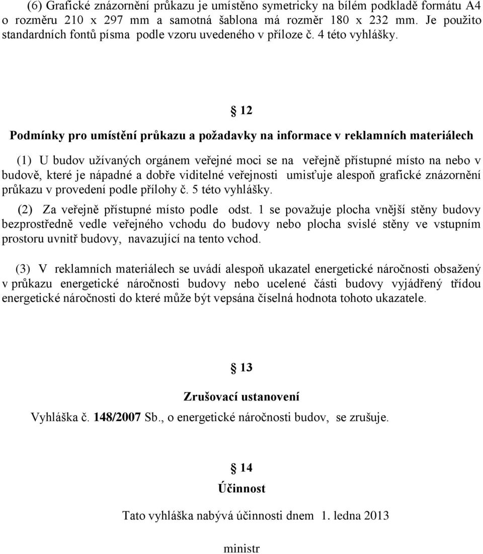 2 Podmínky pro umístění průkazu a požadavky na informace v reklamních materiálech () U budov užívaných orgánem veřejné moci se na veřejně přístupné místo na nebo v budově, které je nápadné a dobře