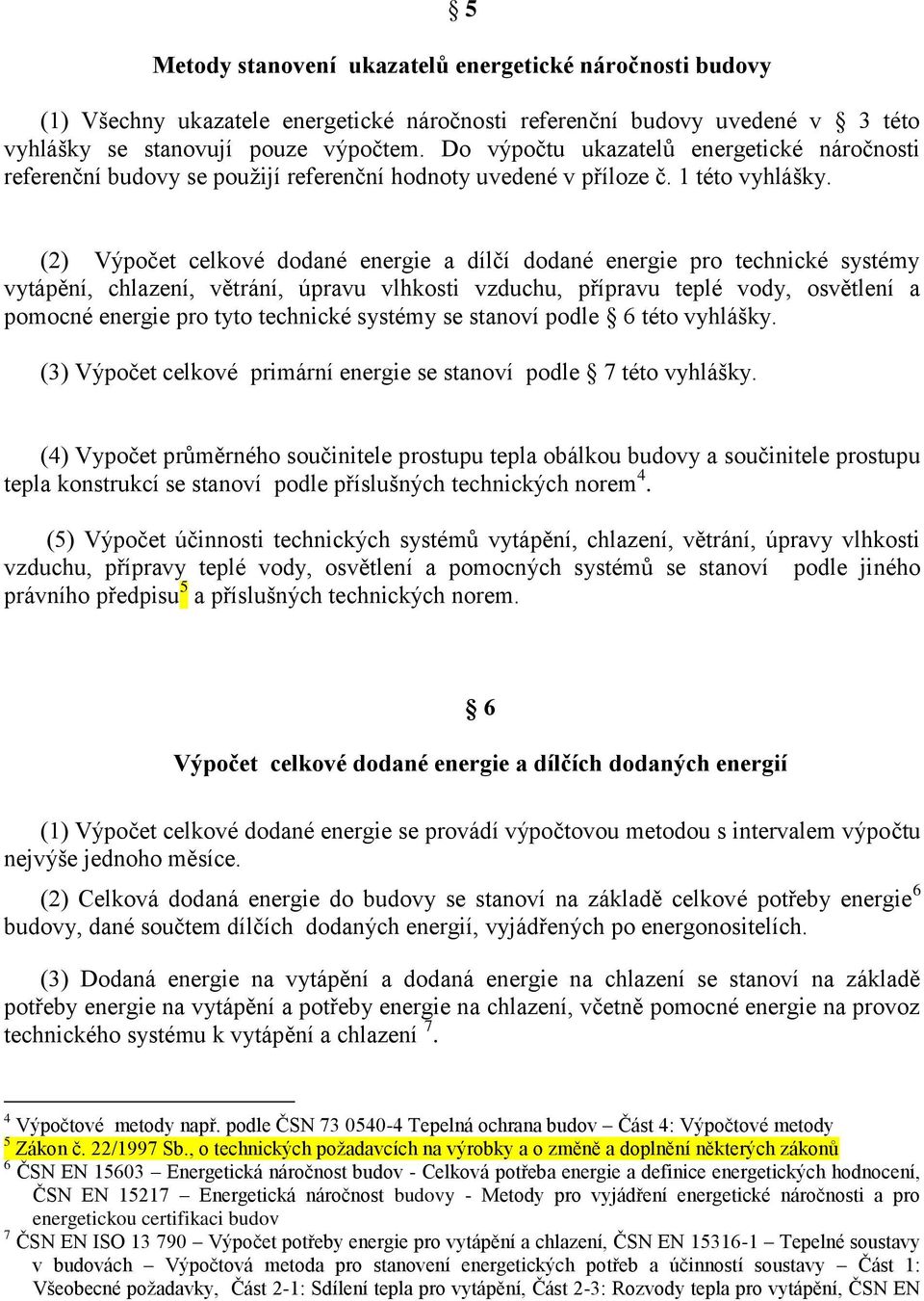 (2) Výpočet celkové dodané energie a dílčí dodané energie pro technické systémy vytápění, chlazení, větrání, úpravu vlhkosti vzduchu, přípravu teplé vody, osvětlení a pomocné energie pro tyto