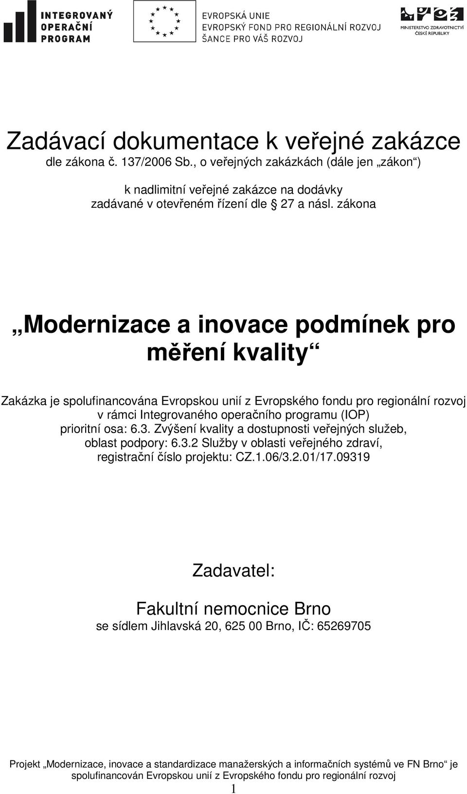 zákona Modernizace a inovace podmínek pro měření kvality Zakázka je spolufinancována Evropskou unií z Evropského fondu pro regionální rozvoj v rámci