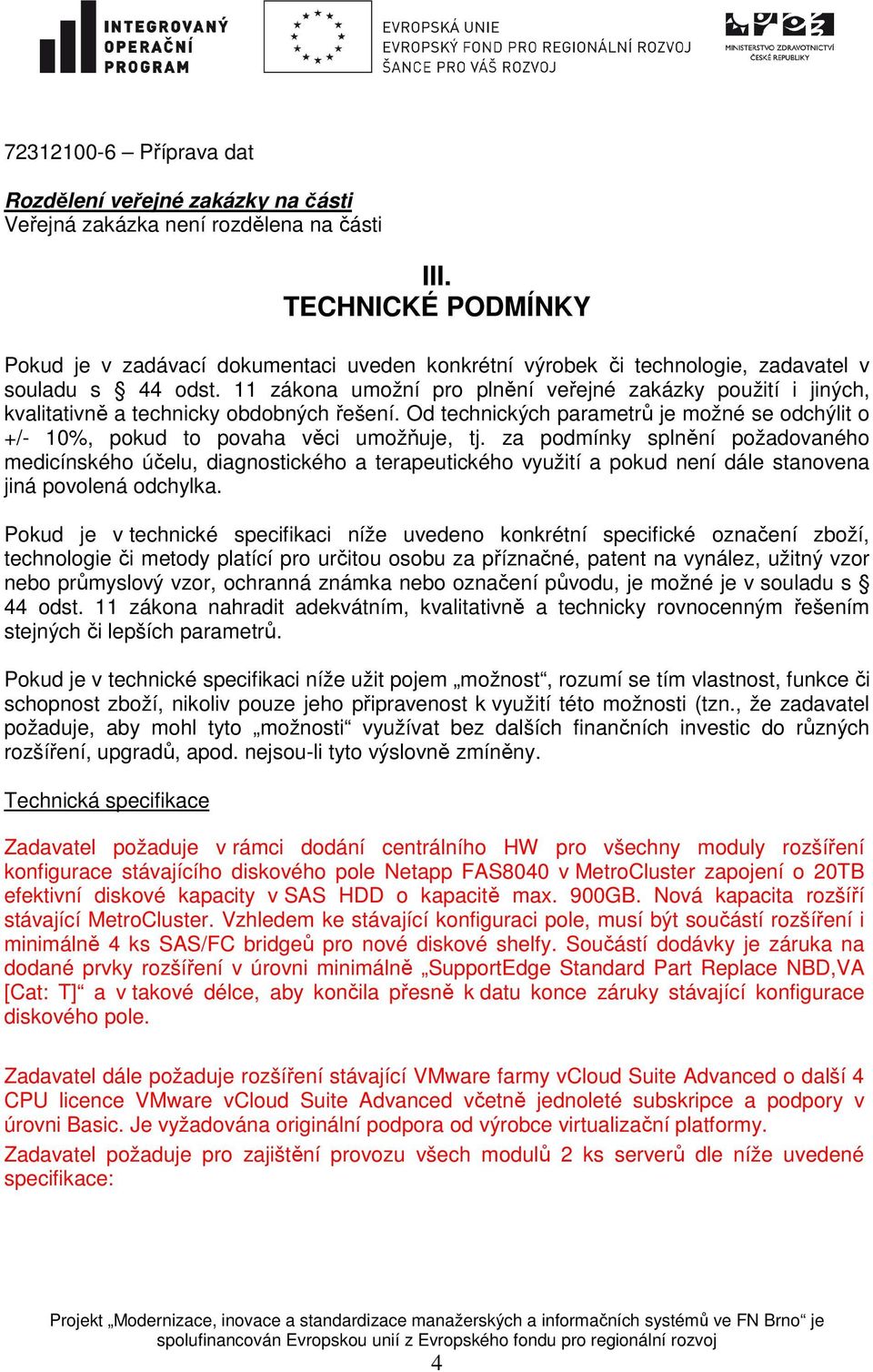 11 zákona umožní pro plnění veřejné zakázky použití i jiných, kvalitativně a technicky obdobných řešení. Od technických parametrů je možné se odchýlit o +/- 10%, pokud to povaha věci umožňuje, tj.