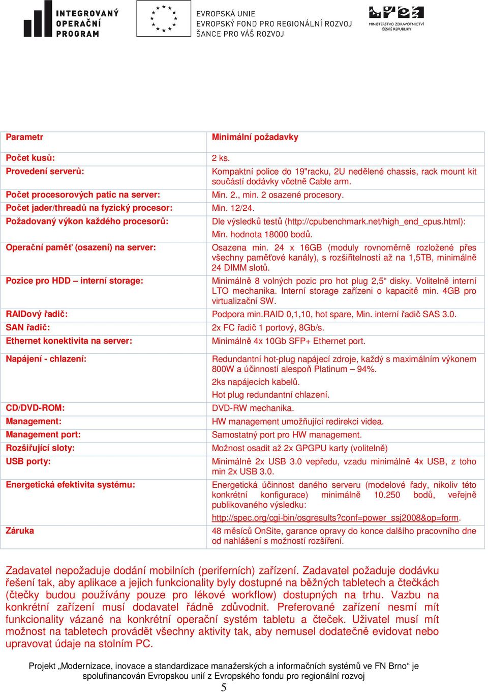 arm. Min. 2., min. 2 osazené procesory. Dle výsledků testů (http://cpubenchmark.net/high_end_cpus.html): Min. hodnota 18000 bodů. Osazena min.