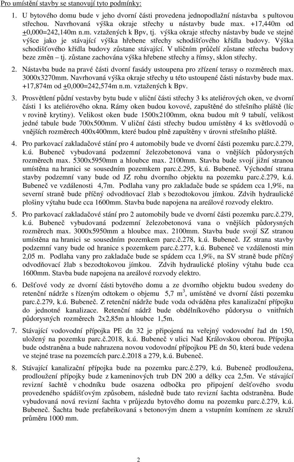 Výška schodišťového křídla budovy zůstane stávající. V uličním průčelí zůstane střecha budovy beze změn tj. zůstane zachována výška hřebene střechy a římsy, sklon střechy. 2.