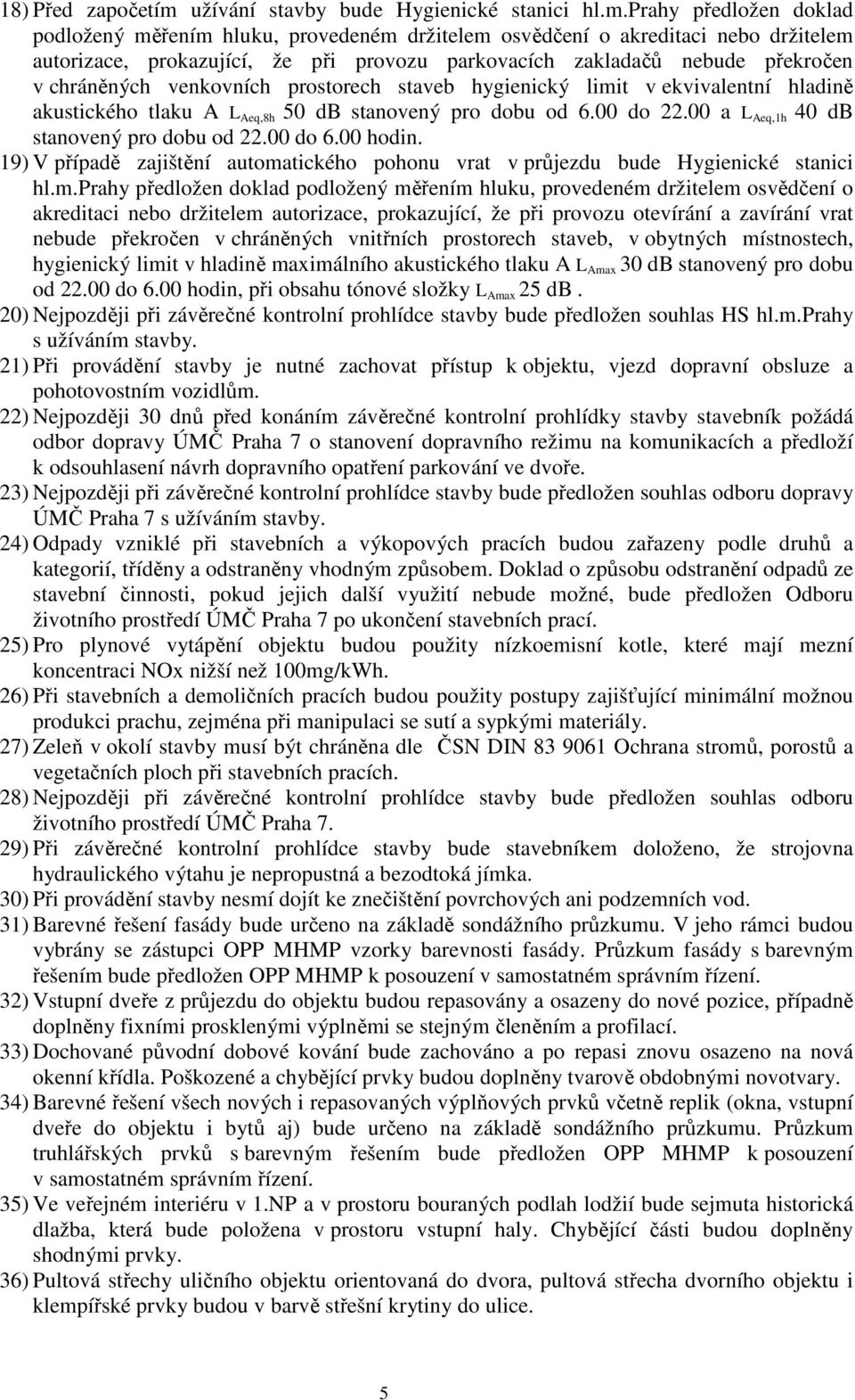 prahy předložen doklad podložený měřením hluku, provedeném držitelem osvědčení o akreditaci nebo držitelem autorizace, prokazující, že při provozu parkovacích zakladačů nebude překročen v chráněných