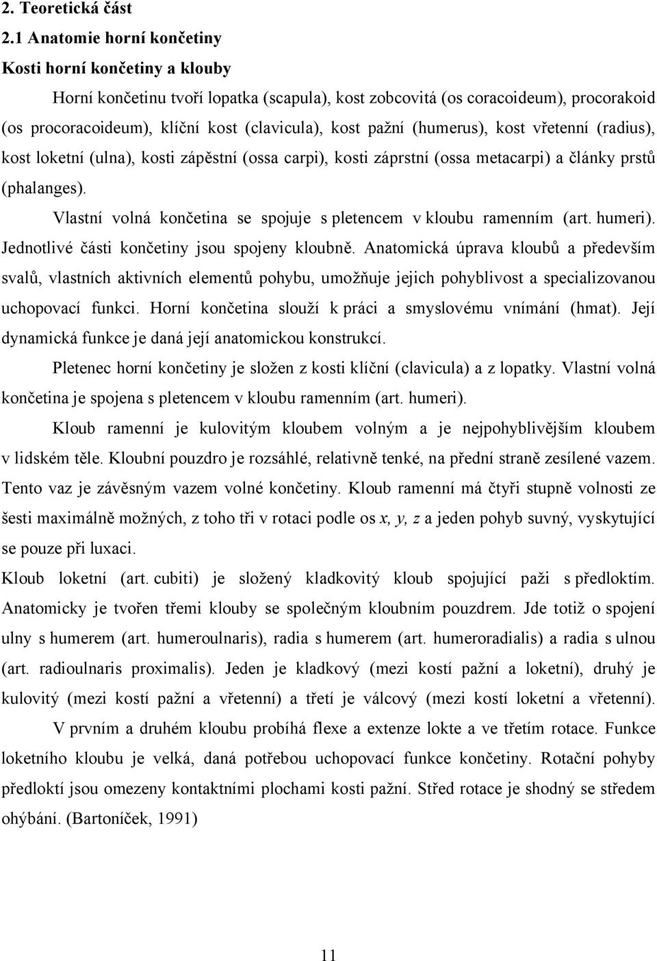 pažní (humerus), kost vřetenní (radius), kost loketní (ulna), kosti zápěstní (ossa carpi), kosti záprstní (ossa metacarpi) a články prstů (phalanges).