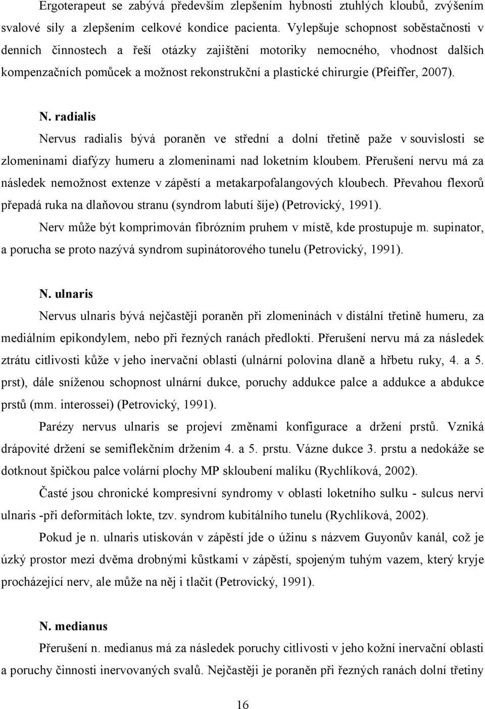 2007). N. radialis Nervus radialis bývá poraněn ve střední a dolní třetině paže v souvislosti se zlomeninami diafýzy humeru a zlomeninami nad loketním kloubem.