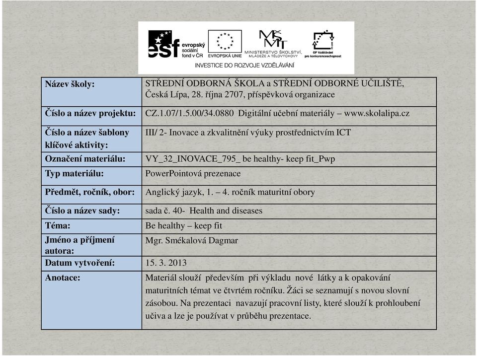 cz Číslo a název šablony klíčové aktivity: Označení materiálu: III/ 2- Inovace a zkvalitnění výuky prostřednictvím ICT Typ materiálu: PowerPointová prezenace Předmět, ročník, obor: Anglický jazyk, 1.