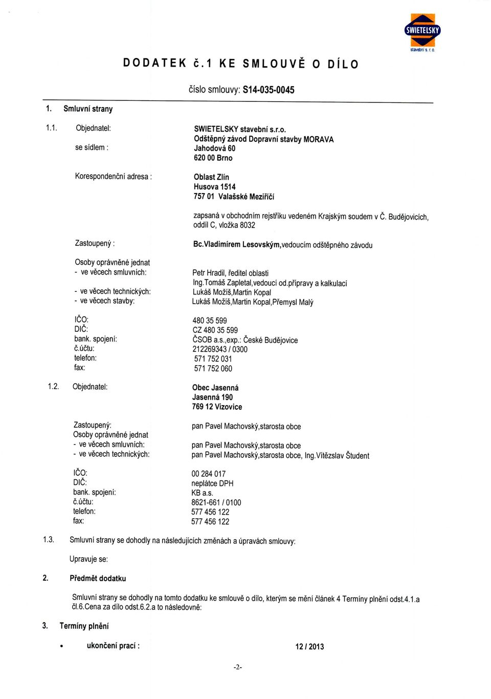 uctu: telefon: fax: SWIETELSKYstavebnis.r.o. Odstepny zavod Dopravni stavby MORAVA Jahodova 60 620 00 Brno Oblast Zlin Husova 1514 75701 Valasske Mezifici zapsana v obchodnim rejstfiku vedenem Krajskym soudem v C.