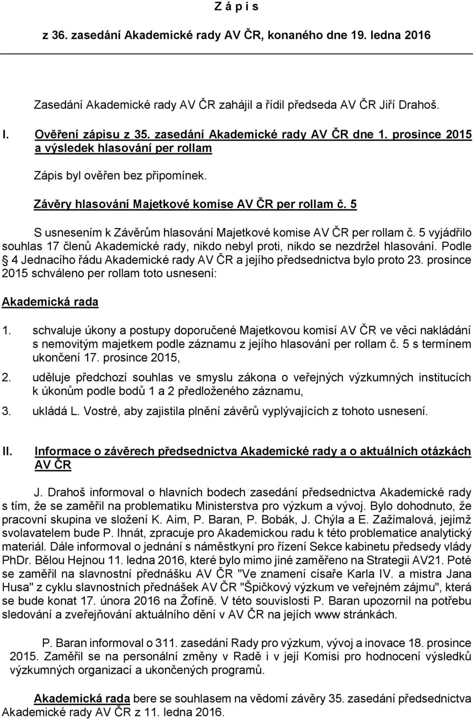 5 S usnesením k Závěrům hlasování Majetkové komise AV ČR per rollam č. 5 vyjádřilo souhlas 17 členů Akademické rady, nikdo nebyl proti, nikdo se nezdržel hlasování.