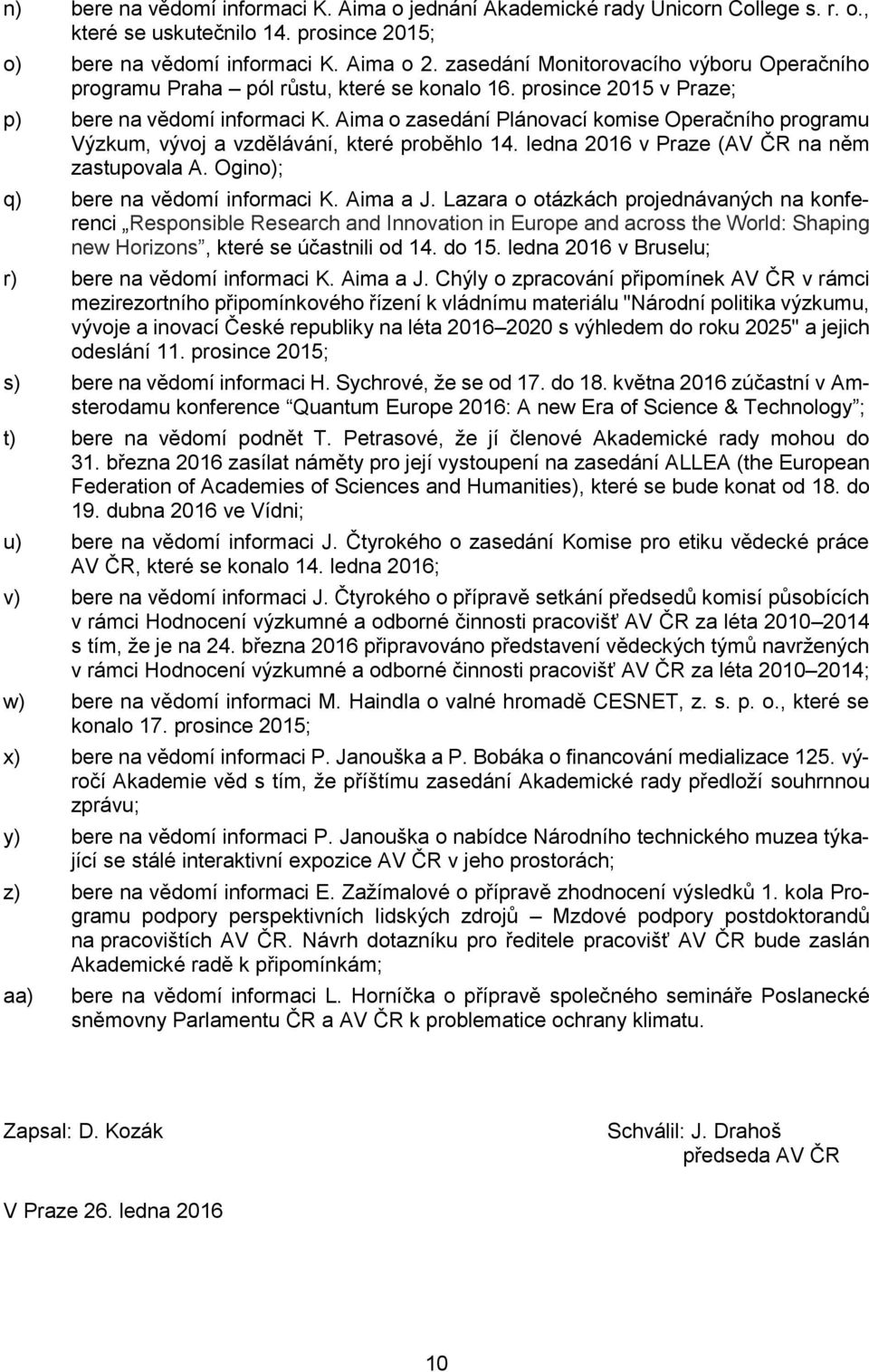 Aima o zasedání Plánovací komise Operačního programu Výzkum, vývoj a vzdělávání, které proběhlo 14. ledna 2016 v Praze (AV ČR na něm zastupovala A. Ogino); q) bere na vědomí informaci K. Aima a J.