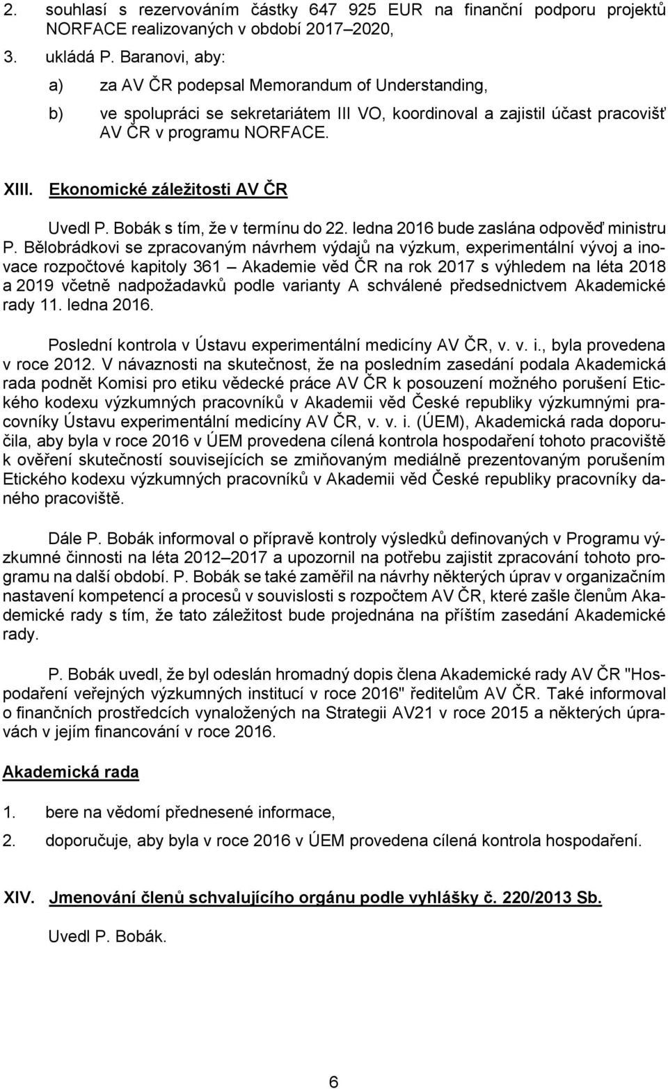 Ekonomické záležitosti AV ČR Uvedl P. Bobák s tím, že v termínu do 22. ledna 2016 bude zaslána odpověď ministru P.