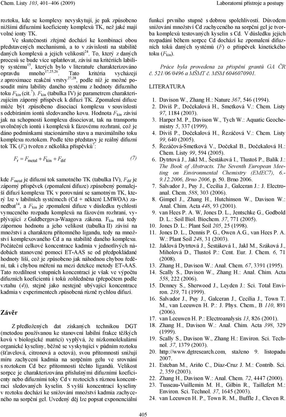 To, který z daných procesů se ude více uplatňovat, závisí na kritériích laility systému 15, kterých ylo v literatuře charakterizováno opravdu mnoho 17,25,26.