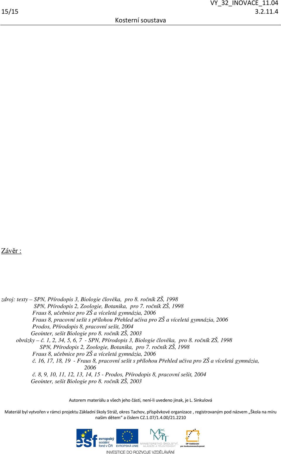 Geointer, sešit Biologie pro 8. ročník ZŠ, 2003 obrázky č. 1, 2, 34, 5, 6, 7 - SPN, Přírodopis 3, Biologie člověka, pro 8. ročník ZŠ, 1998 SPN, Přírodopis 2, Zoologie, Botanika, pro 7.