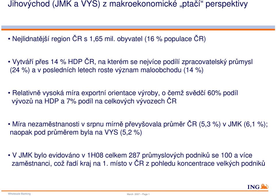 Relativně vysoká míra exportní orientace výroby, o čemž svědčí 60% podíl vývozů na HDP a 7% podíl na celkových vývozech ČR Míra nezaměstnanosti v srpnu mírně převyšovala