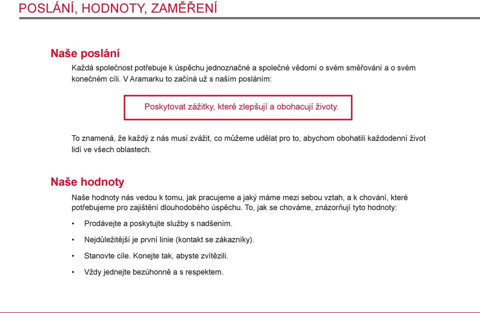 To znamená, že každý z nás musí zvážit, co můžeme udělat pro to, abychom obohatili každodenní život lidí ve všech oblastech.