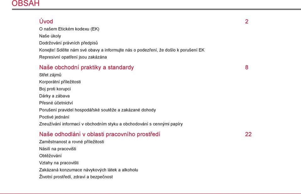 příležitosti Boj proti korupci Dárky a zábava Přesné účetnictví Porušení pravidel hospodářské soutěže a zakázané dohody Poctivé jednání Zneužívání informací v obchodním