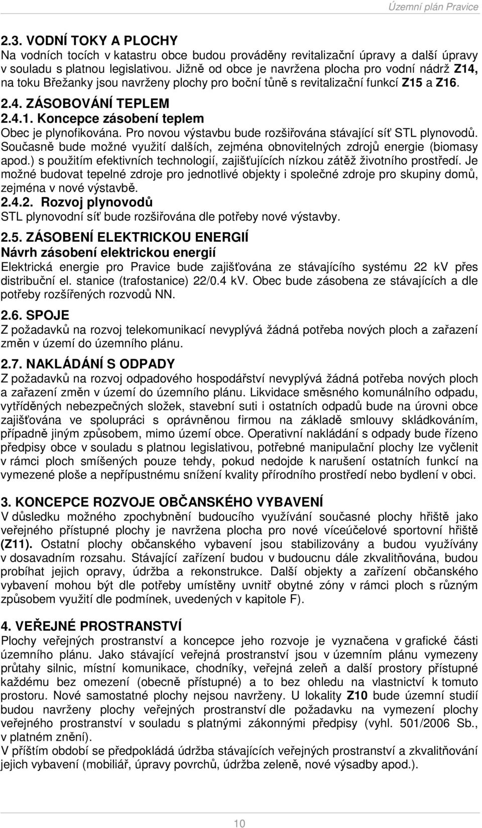 Pro novou výstavbu bude rozšiřována stávající síť STL plynovodů. Současně bude možné využití dalších, zejména obnovitelných zdrojů energie (biomasy apod.