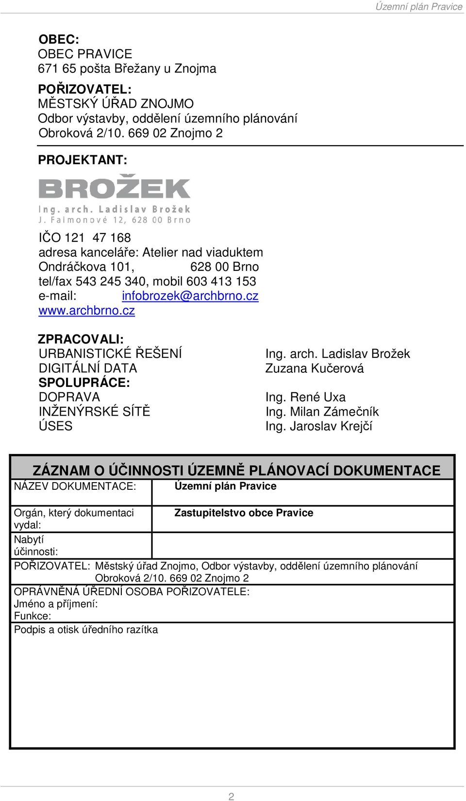 cz www.archbrno.cz ZPRACOVALI: URBANISTICKÉ ŘEŠENÍ DIGITÁLNÍ DATA SPOLUPRÁCE: DOPRAVA INŽENÝRSKÉ SÍTĚ ÚSES Ing. arch. Ladislav Brožek Zuzana Kučerová Ing. René Uxa Ing. Milan Zámečník Ing.