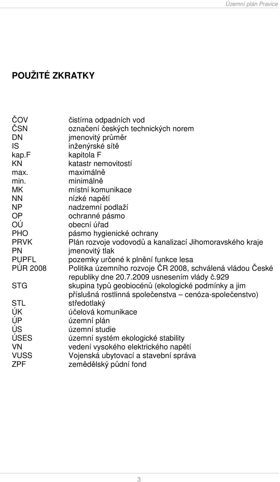 maximálně minimálně místní komunikace nízké napětí nadzemní podlaží ochranné pásmo obecní úřad pásmo hygienické ochrany Plán rozvoje vodovodů a kanalizací Jihomoravského kraje jmenovitý tlak pozemky