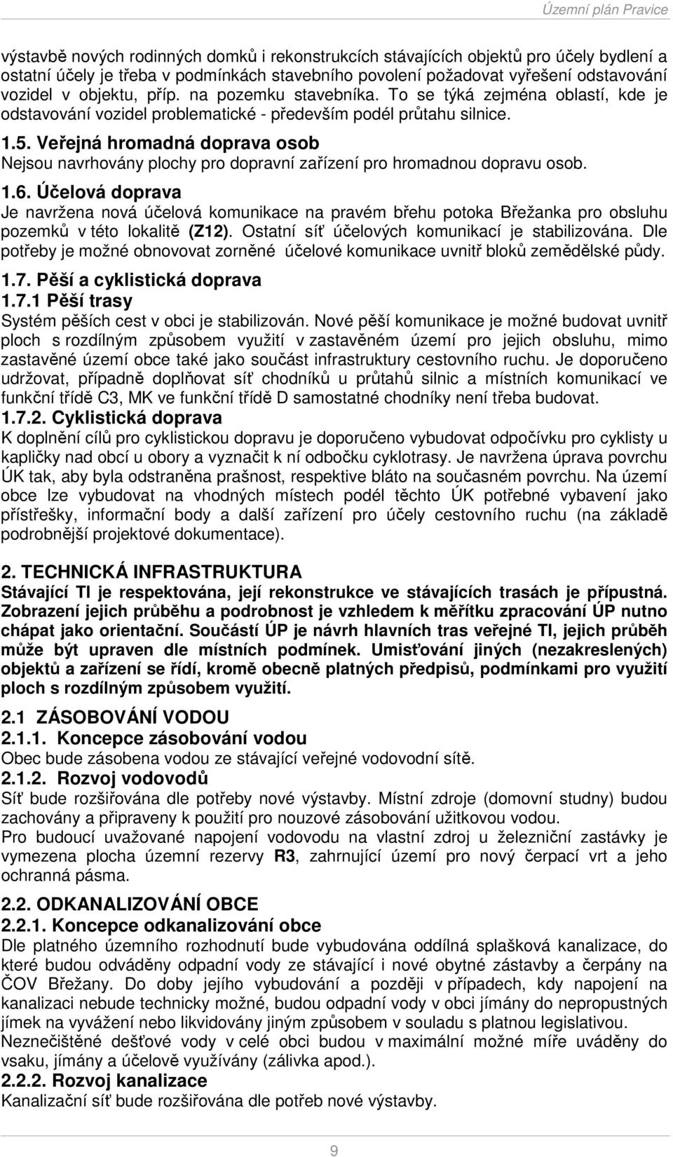 Veřejná hromadná doprava osob Nejsou navrhovány plochy pro dopravní zařízení pro hromadnou dopravu osob. 1.6.