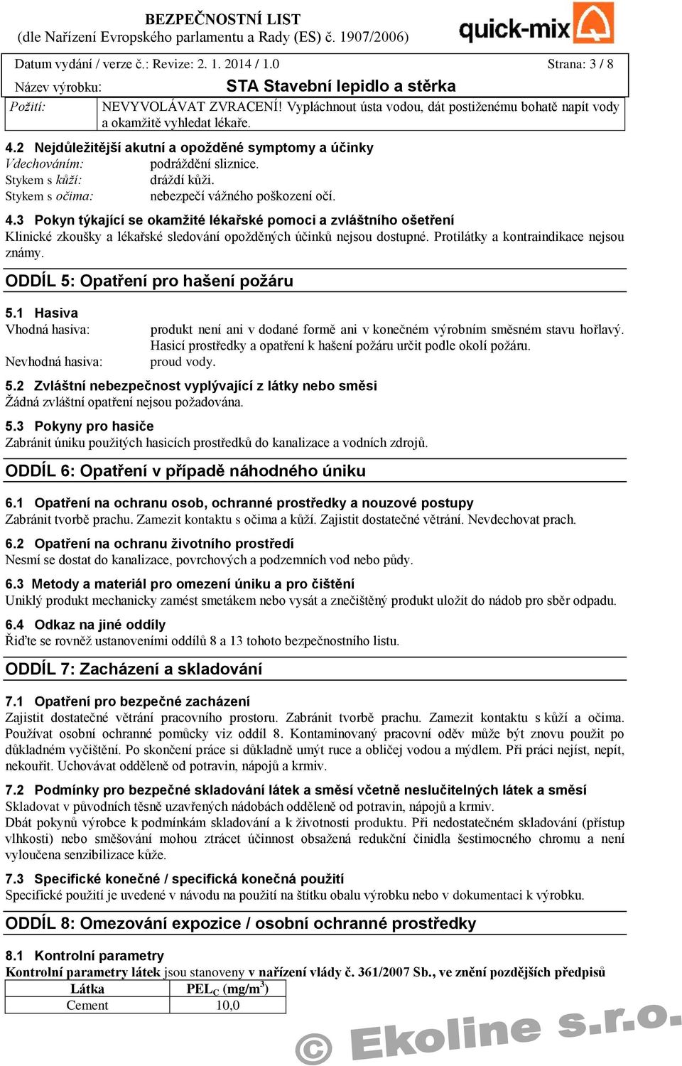 3 Pokyn týkající se okamžité lékařské pomoci a zvláštního ošetření Klinické zkoušky a lékařské sledování opožděných účinků nejsou dostupné. Protilátky a kontraindikace nejsou známy.