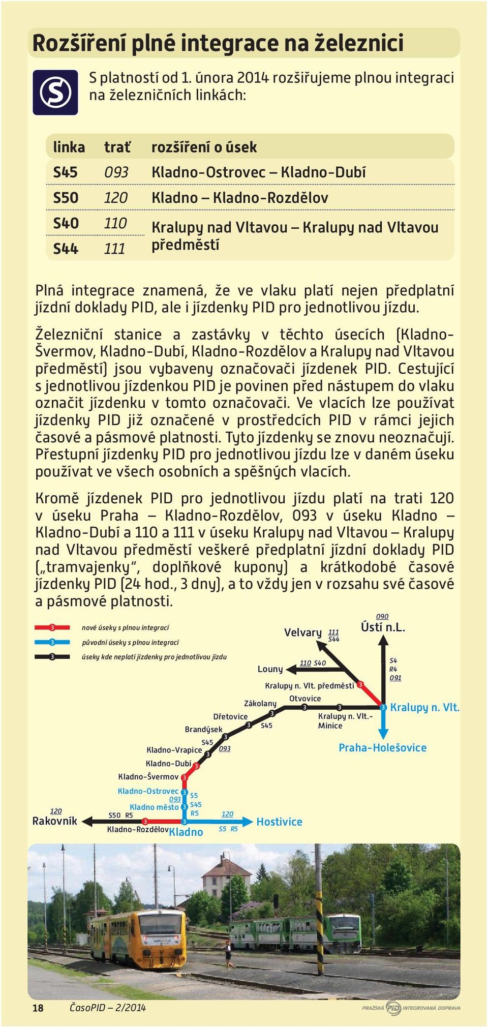 Vltavou S44 111 předměstí Plná integrace znamená, že ve vlaku platí nejen předplatní jízdní doklady PID, ale i jízdenky PID pro jednotlivou jízdu.