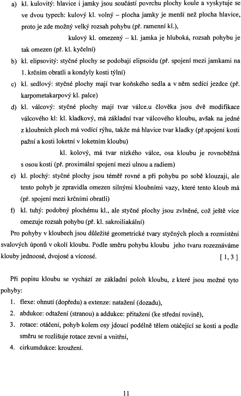 elipsovitý: styčné plochy se podobají elipsoidu (př. spojení mezi jamkami na 1. krčním obratli a kondyly kosti týlní) c) kl. sedlový: styčné plochy mají tvar koňského sedla a v něm sedící jezdce (př.