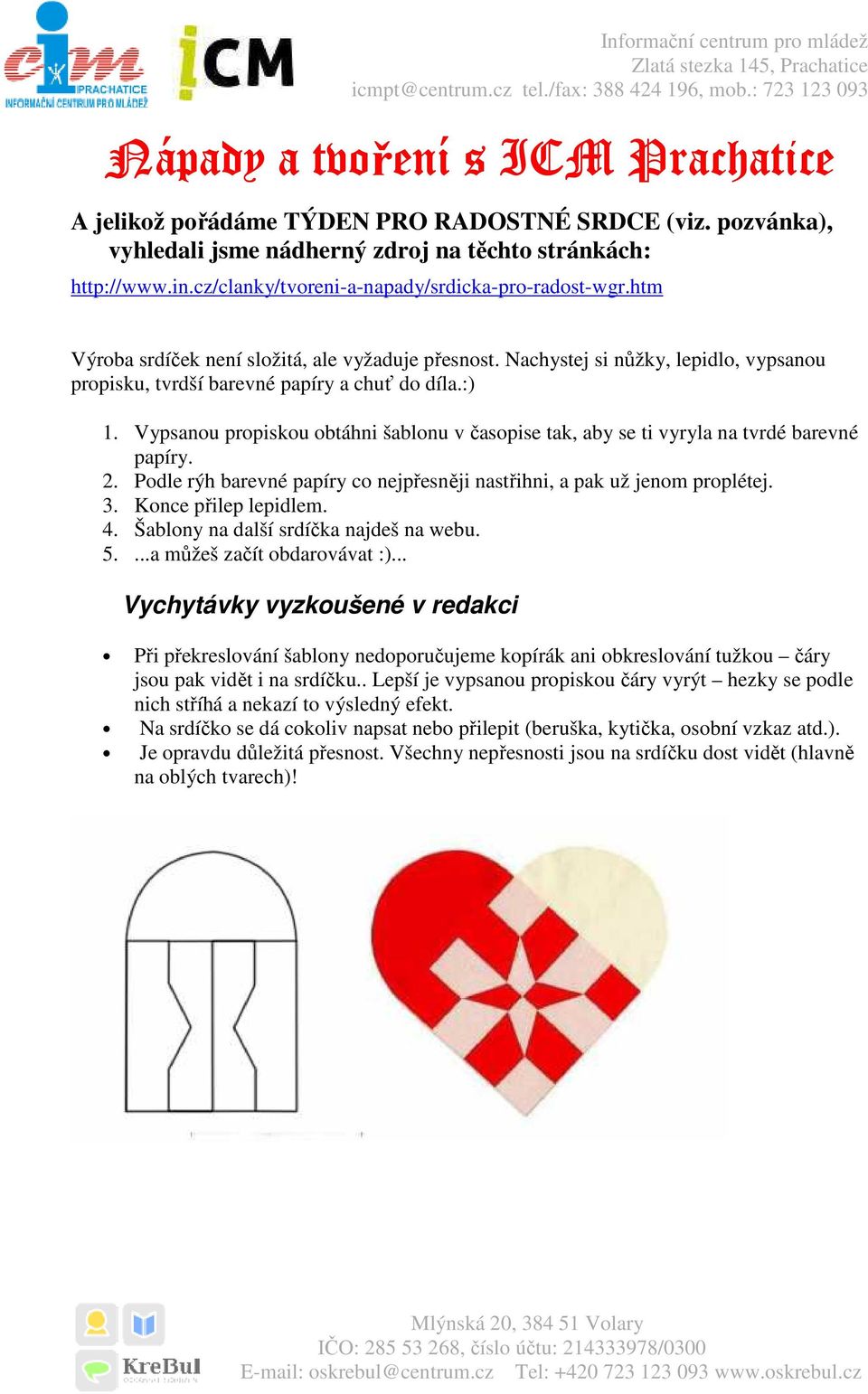 Vypsanou propiskou obtáhni šablonu v časopise tak, aby se ti vyryla na tvrdé barevné papíry. 2. Podle rýh barevné papíry co nejpřesněji nastřihni, a pak už jenom proplétej. 3. Konce přilep lepidlem.