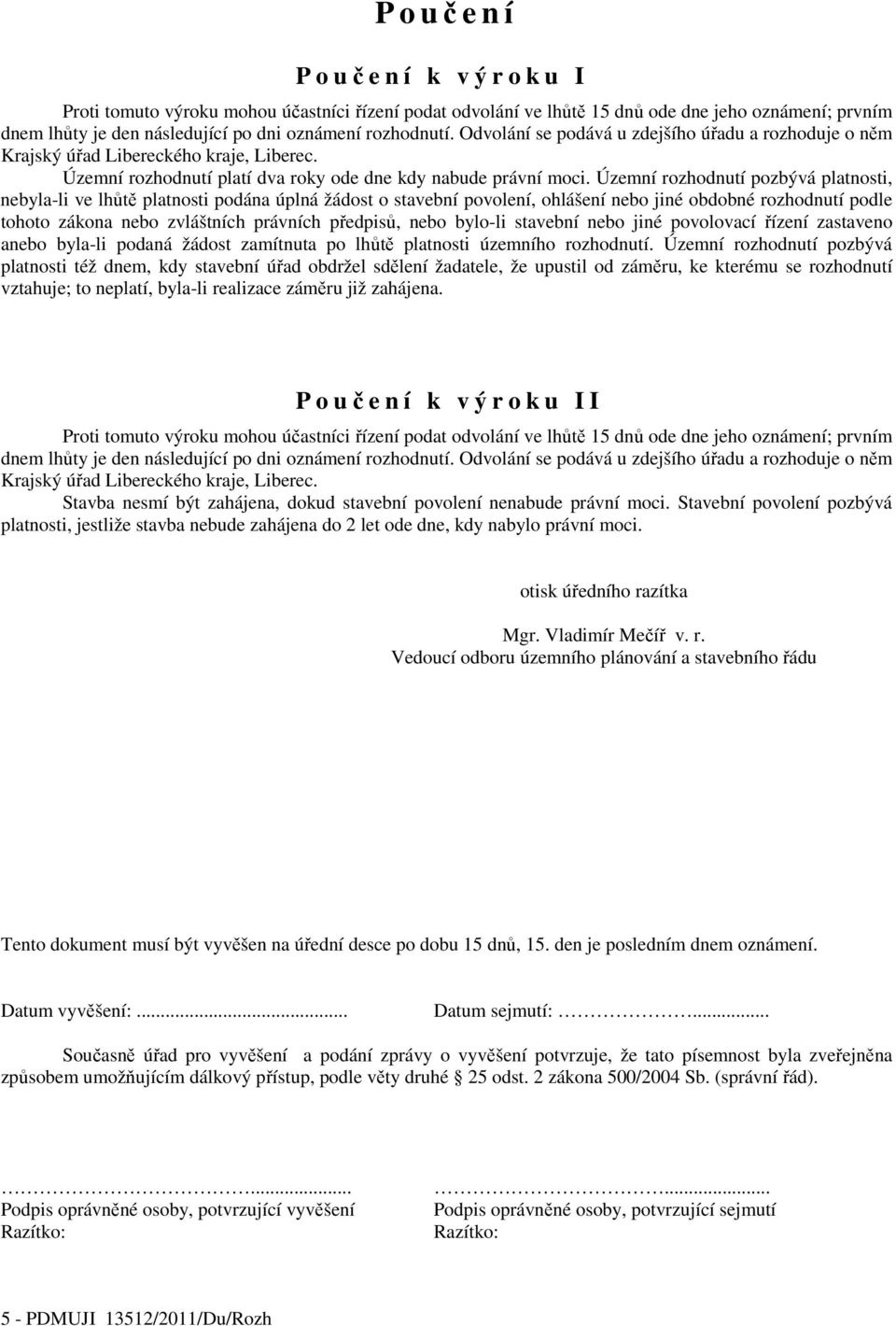 Územní rozhodnutí pozbývá platnosti, nebyla-li ve lhůtě platnosti podána úplná žádost o stavební povolení, ohlášení nebo jiné obdobné rozhodnutí podle tohoto zákona nebo zvláštních právních předpisů,