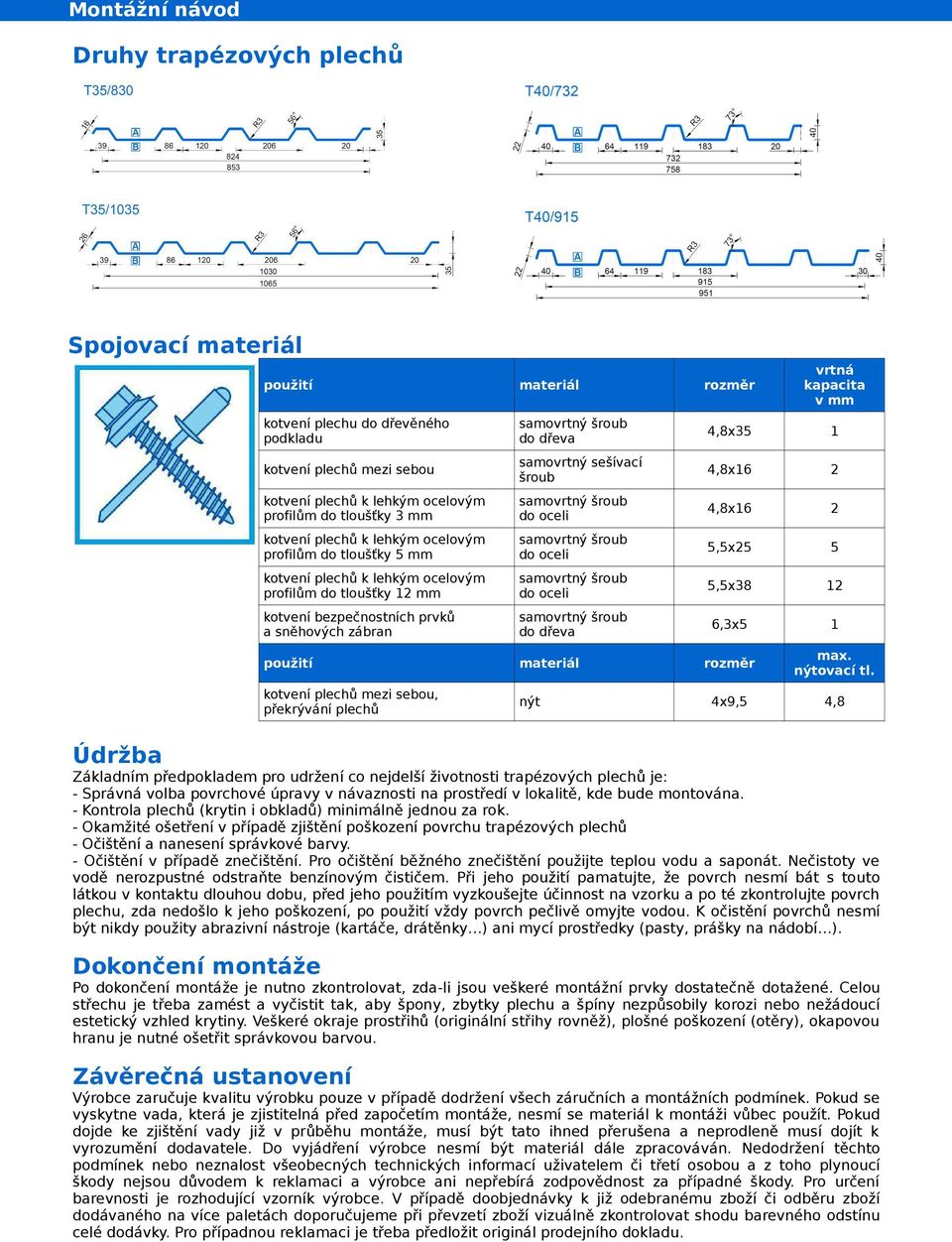 oceli do oceli do oceli do dřeva použití materiál rozměr kotvení plechů mezi sebou, překrývání plechů vrtná kapacita v mm 4,8x35 1 4,8x16 2 4,8x16 2 5,5x25 5 5,5x38 12 6,3x5 1 max. nýtovací tl.