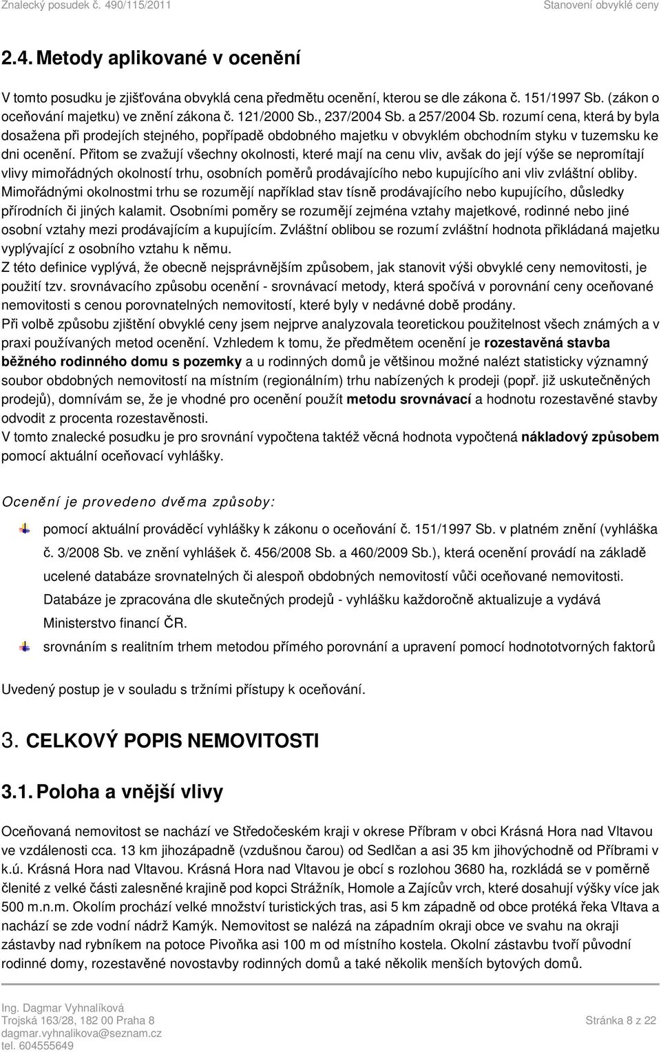 Přitom se zvažují všechny okolnosti, které mají na cenu vliv, avšak do její výše se nepromítají vlivy mimořádných okolností trhu, osobních poměrů prodávajícího nebo kupujícího ani vliv zvláštní