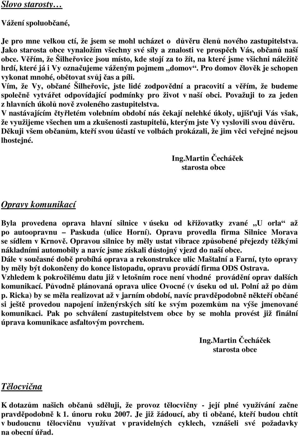 Věřím, že Šilheřovice jsou místo, kde stojí za to žít, na které jsme všichni náležitě hrdí, které já i Vy označujeme váženým pojmem domov.