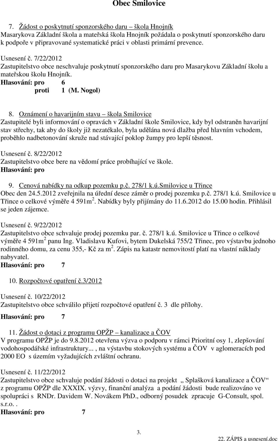 Oznámení o havarijním stavu škola Smilovice Zastupitelé byli informování o opravách v Základní škole Smilovice, kdy byl odstraněn havarijní stav střechy, tak aby do školy již nezatékalo, byla udělána