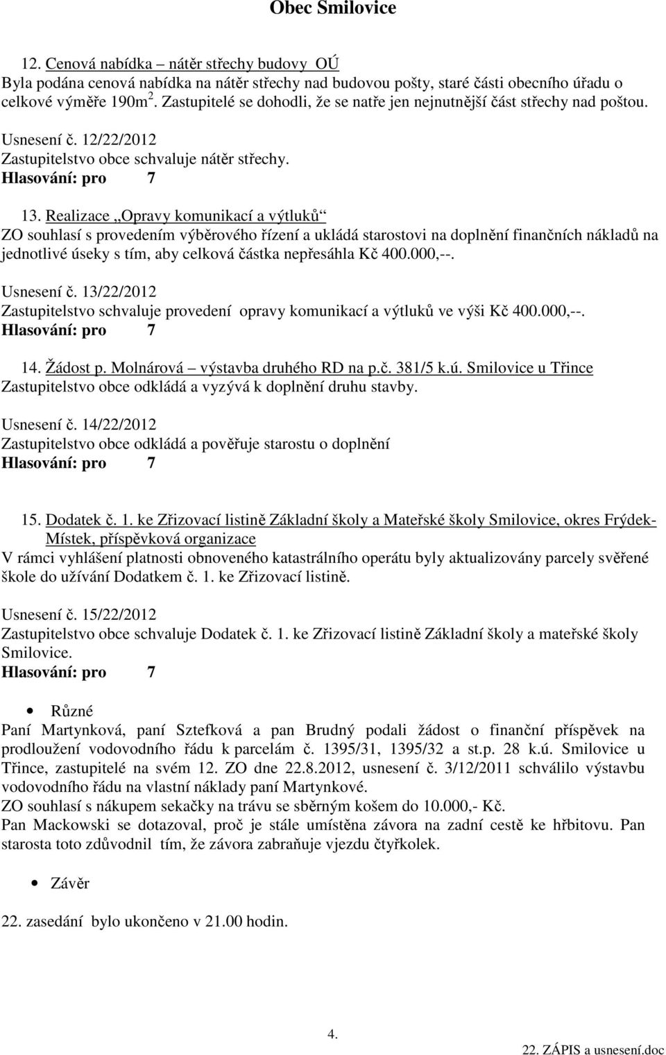 Realizace Opravy komunikací a výtluků ZO souhlasí s provedením výběrového řízení a ukládá starostovi na doplnění finančních nákladů na jednotlivé úseky s tím, aby celková částka nepřesáhla Kč 400.