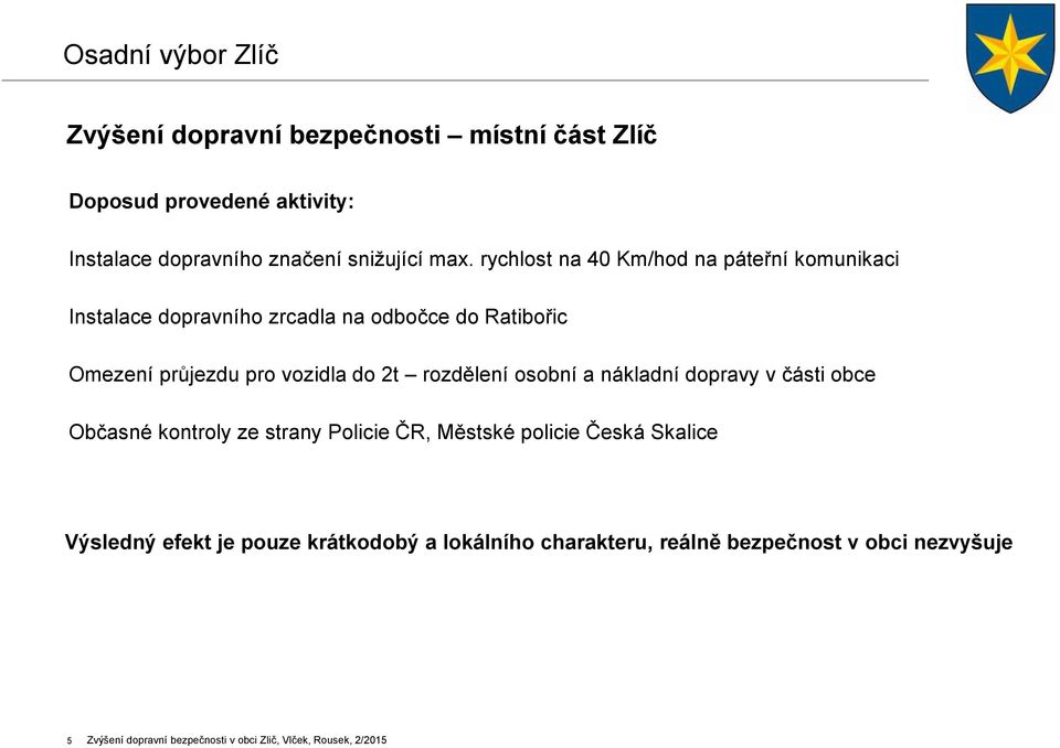 rozdělení osobní a nákladní dopravy v části obce Občasné kontroly ze strany Policie ČR, Městské policie Česká Skalice Výsledný efekt je