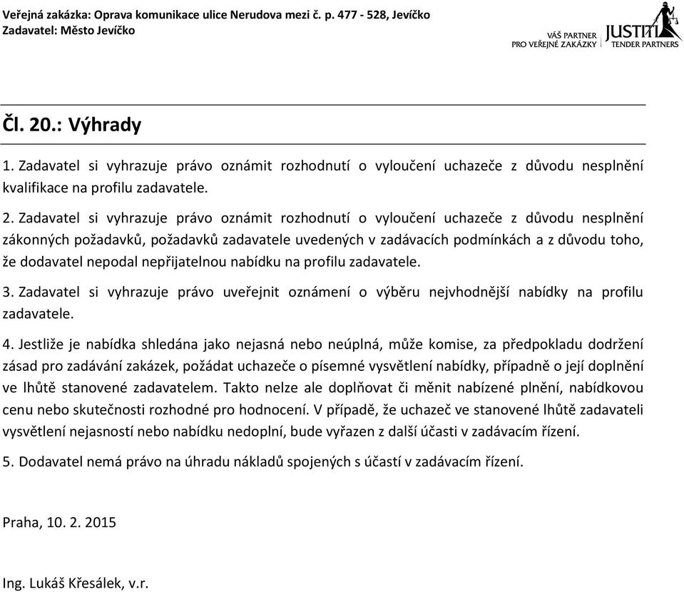 Zadavatel si vyhrazuje právo oznámit rozhodnutí o vyloučení uchazeče z důvodu nesplnění zákonných požadavků, požadavků zadavatele uvedených v zadávacích podmínkách a z důvodu toho, že dodavatel