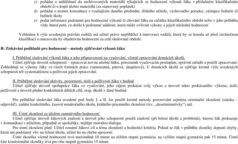 klasifikačního období nebo v jeho průběhu vždy ihned poté, co došlo k podstatné události, která může ovlivnit výkony a jejich následné hodnocení Vzhledem k výše uvedeným právům rodičů má učitel právo