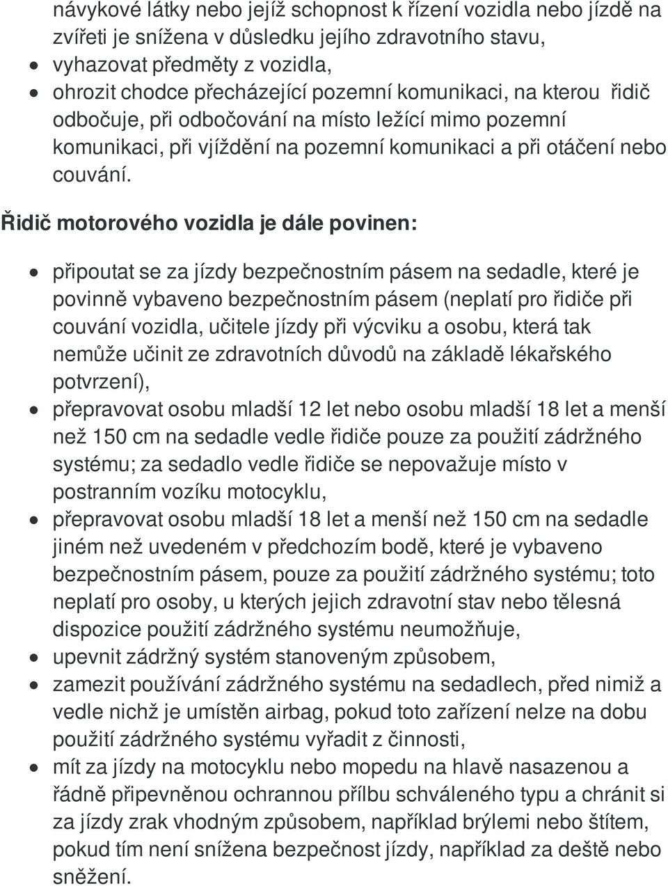 Řidič motorového vozidla je dále povinen: připoutat se za jízdy bezpečnostním pásem na sedadle, které je povinně vybaveno bezpečnostním pásem (neplatí pro řidiče při couvání vozidla, učitele jízdy