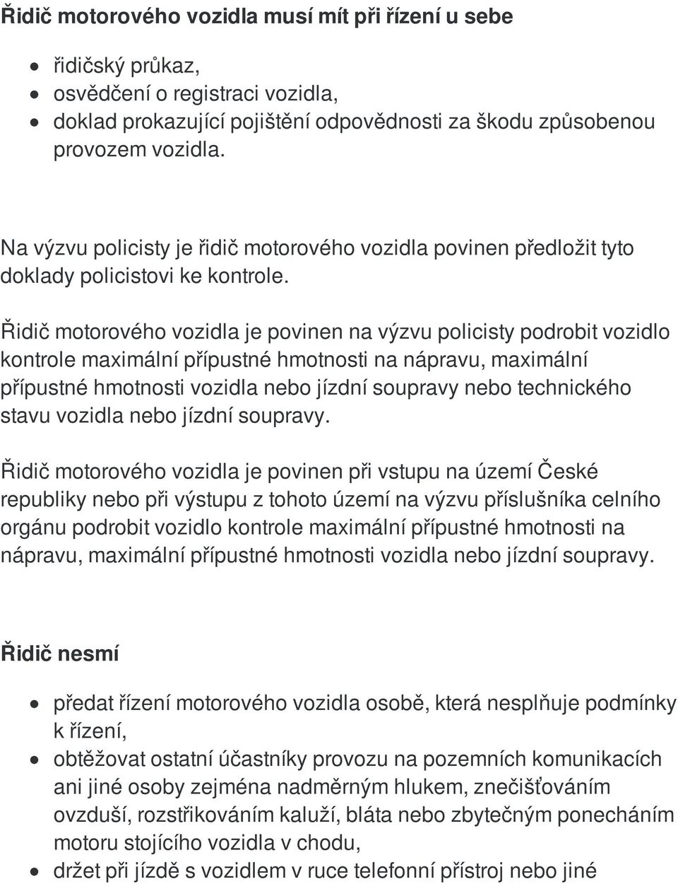 Řidič motorového vozidla je povinen na výzvu policisty podrobit vozidlo kontrole maximální přípustné hmotnosti na nápravu, maximální přípustné hmotnosti vozidla nebo jízdní soupravy nebo technického