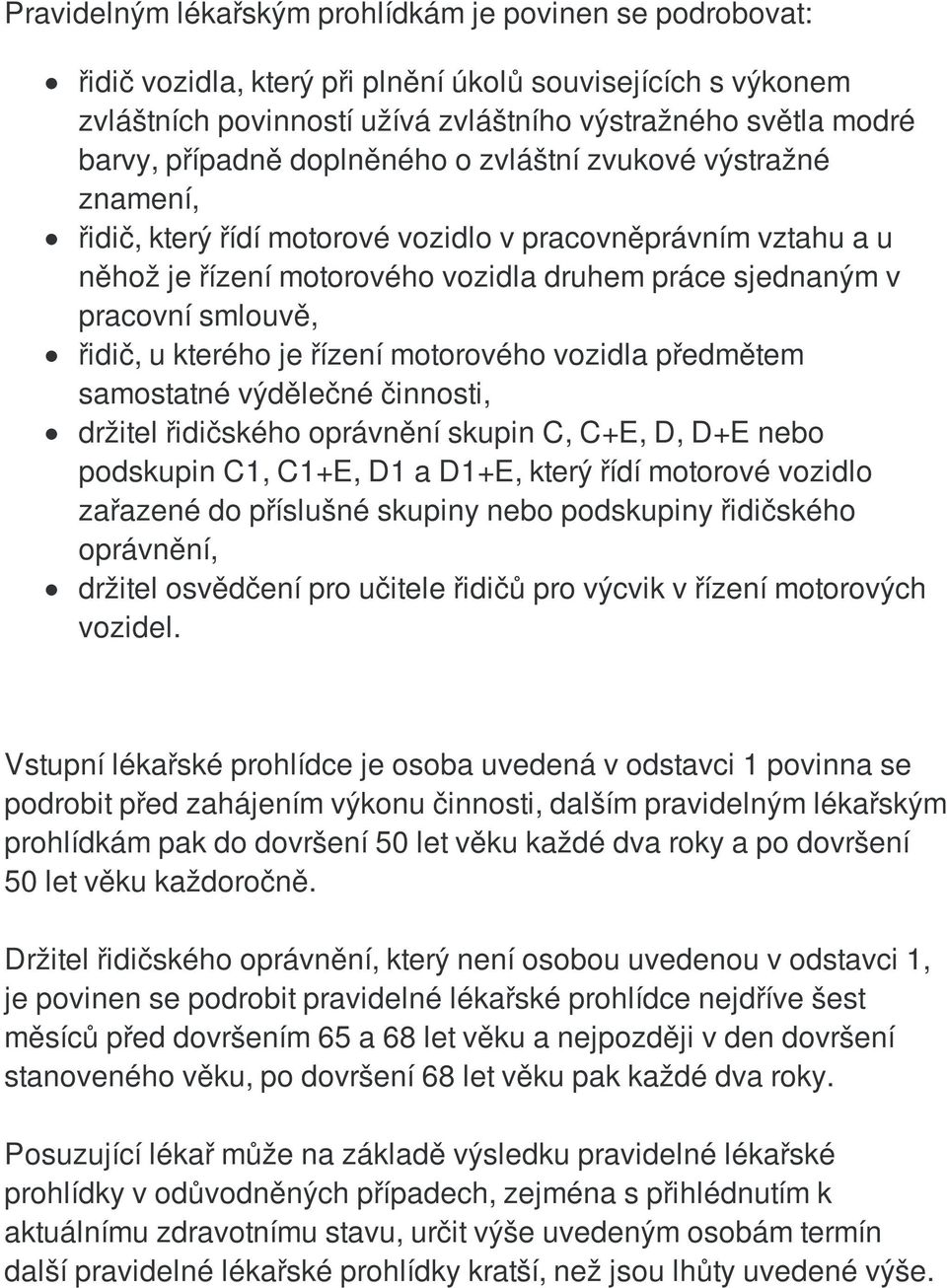 řidič, u kterého je řízení motorového vozidla předmětem samostatné výdělečné činnosti, držitel řidičského oprávnění skupin C, C+E, D, D+E nebo podskupin C1, C1+E, D1 a D1+E, který řídí motorové