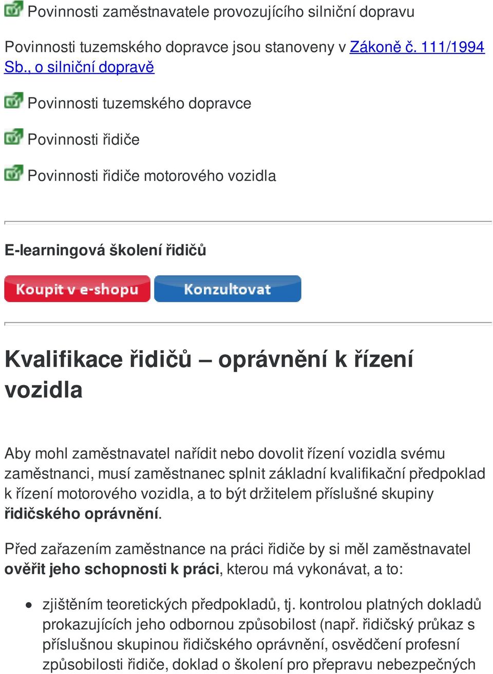 zaměstnavatel nařídit nebo dovolit řízení vozidla svému zaměstnanci, musí zaměstnanec splnit základní kvalifikační předpoklad k řízení motorového vozidla, a to být držitelem příslušné skupiny