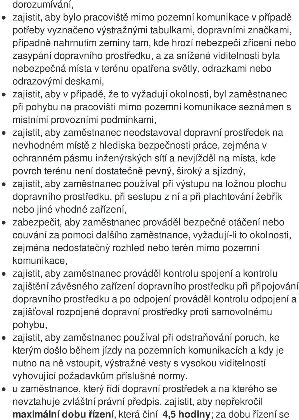 byl zaměstnanec při pohybu na pracovišti mimo pozemní komunikace seznámen s místními provozními podmínkami, zajistit, aby zaměstnanec neodstavoval dopravní prostředek na nevhodném místě z hlediska