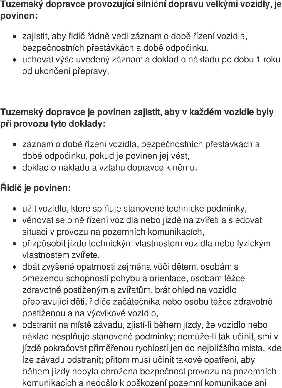 Tuzemský dopravce je povinen zajistit, aby v každém vozidle byly při provozu tyto doklady: záznam o době řízení vozidla, bezpečnostních přestávkách a době odpočinku, pokud je povinen jej vést, doklad