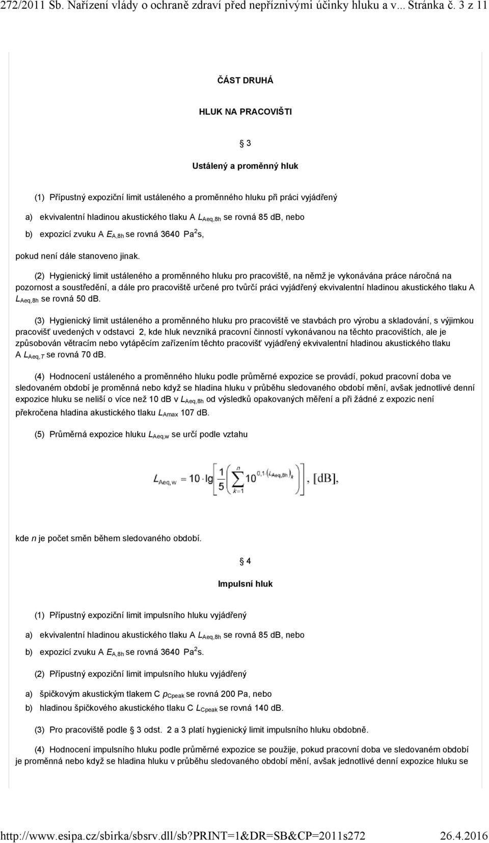 se rovná 85 db, nebo b) expozicí zvuku A E A,8h se rovná 3640 Pa 2 s, pokud není dále stanoveno jinak.