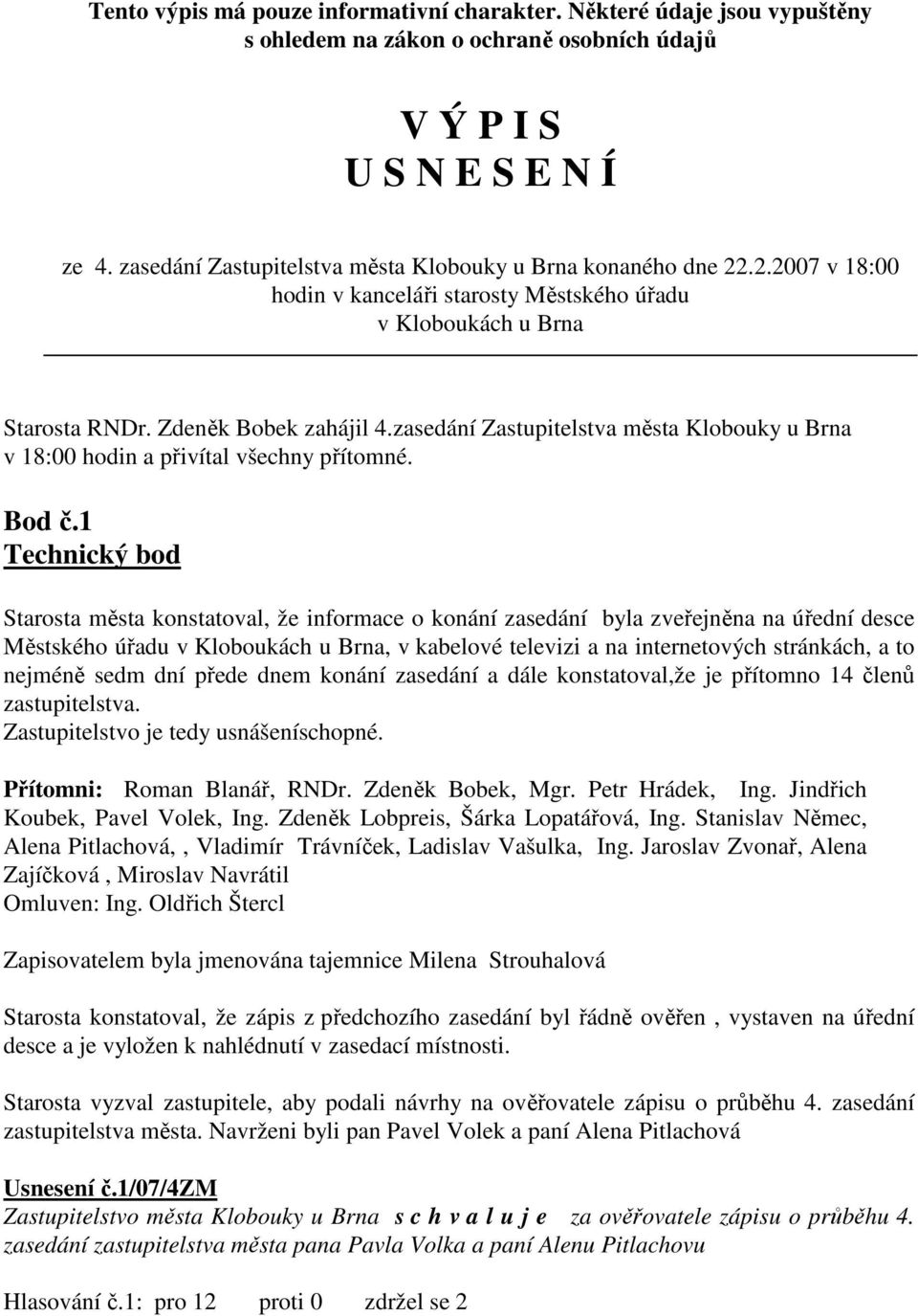 zasedání Zastupitelstva města Klobouky u v 18:00 hodin a přivítal všechny přítomné. Bod č.