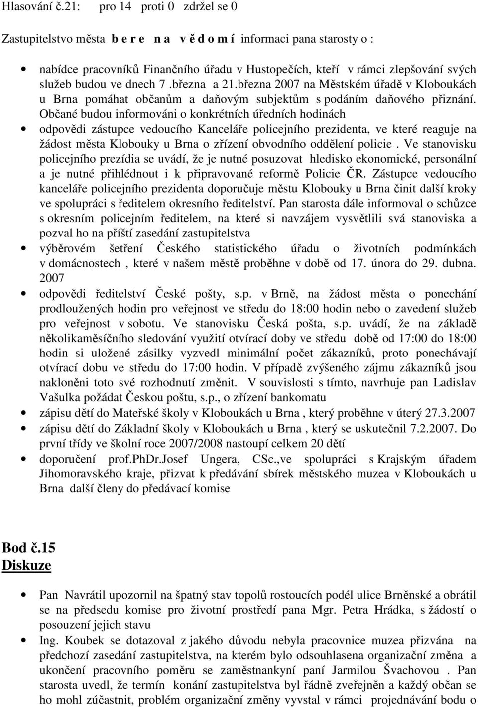 ve dnech 7.března a 21.března 2007 na Městském úřadě v Kloboukách u pomáhat občanům a daňovým subjektům s podáním daňového přiznání.