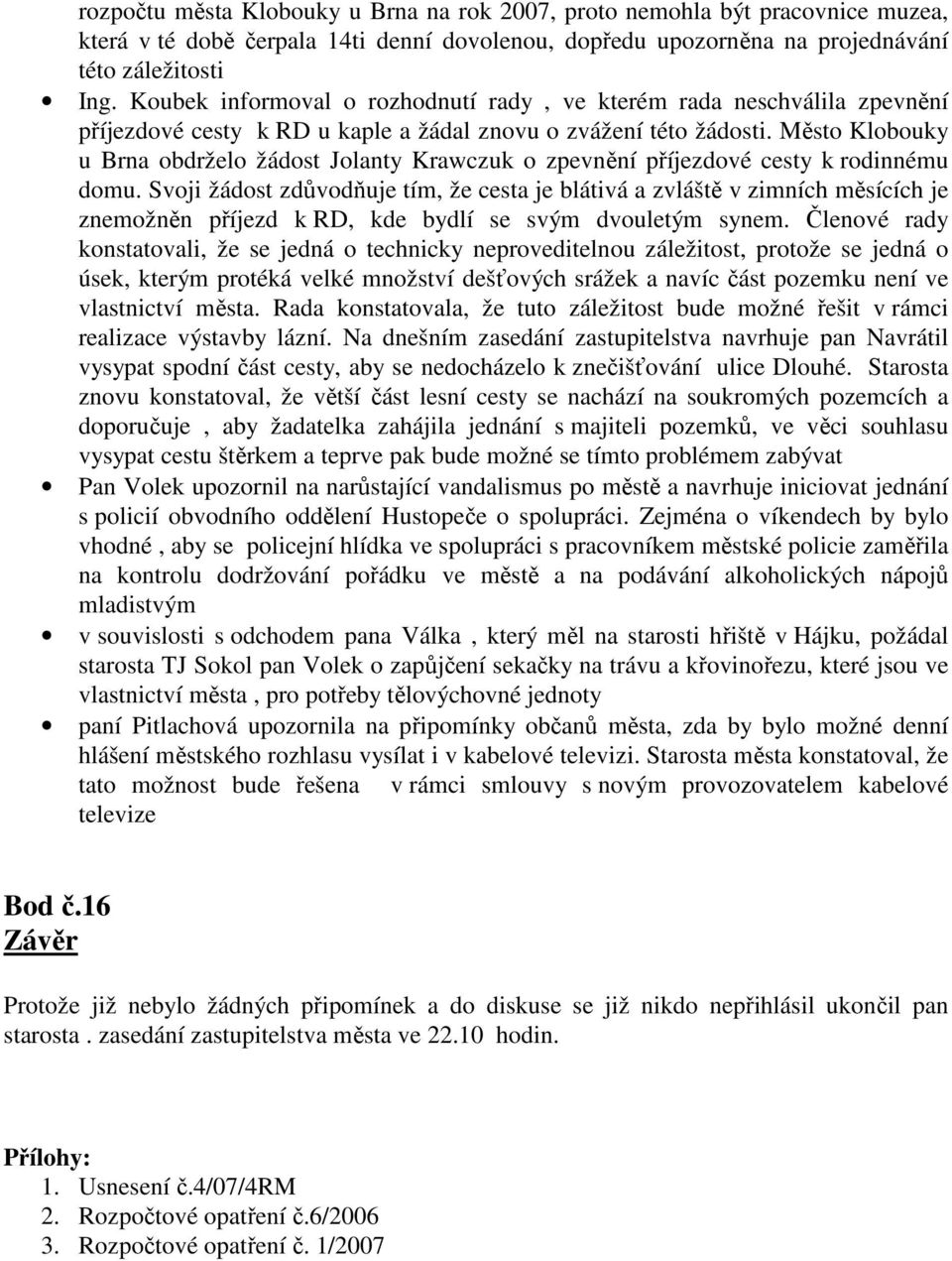 Město Klobouky u obdrželo žádost Jolanty Krawczuk o zpevnění příjezdové cesty k rodinnému domu.